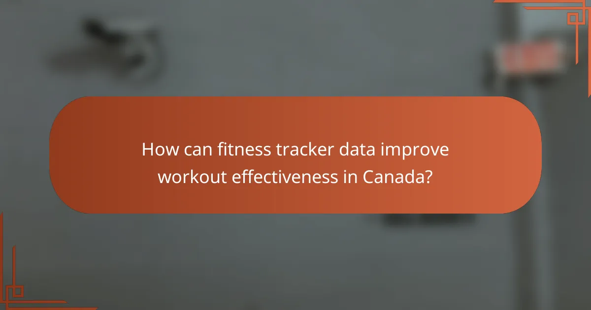 How can fitness tracker data improve workout effectiveness in Canada?