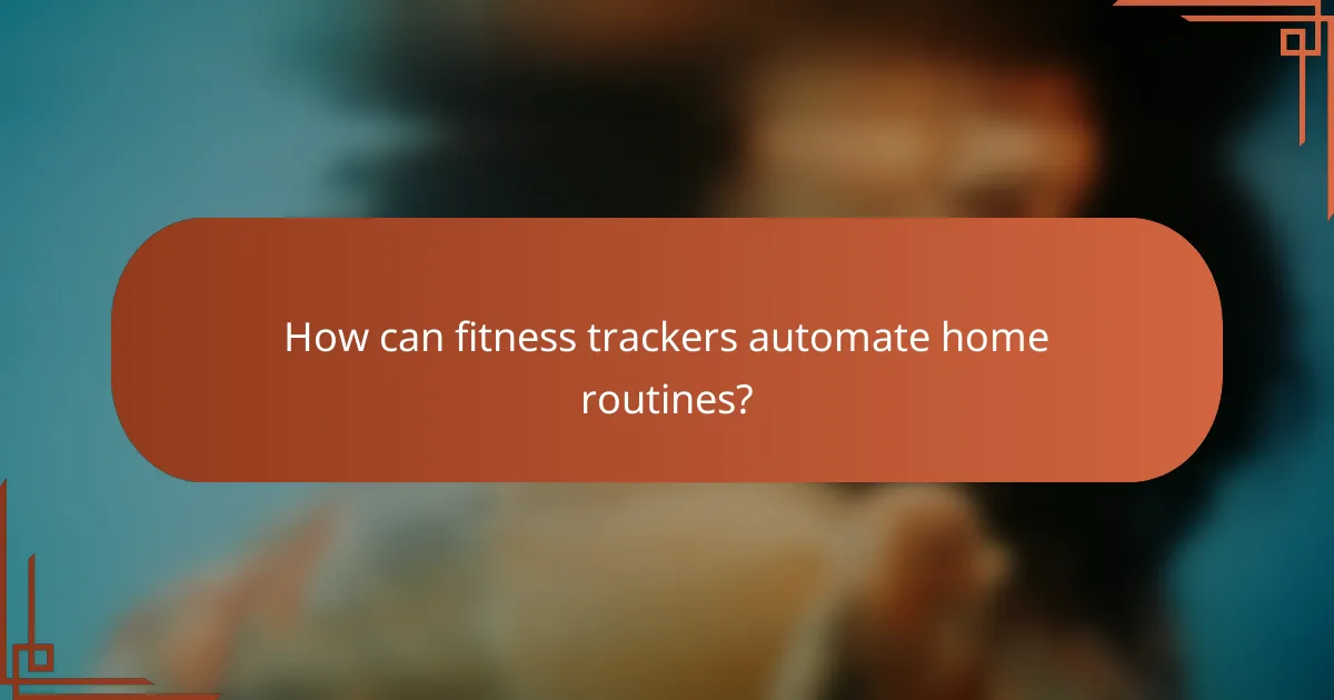 How can fitness trackers automate home routines?