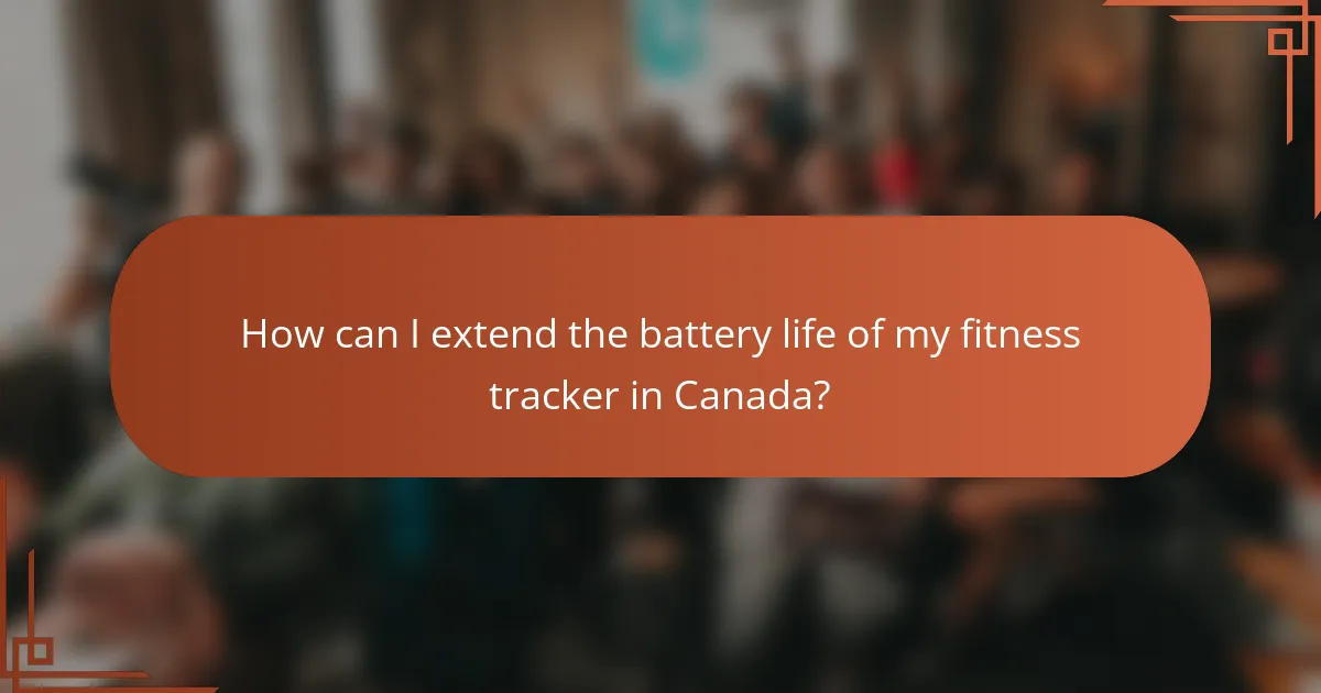 How can I extend the battery life of my fitness tracker in Canada?