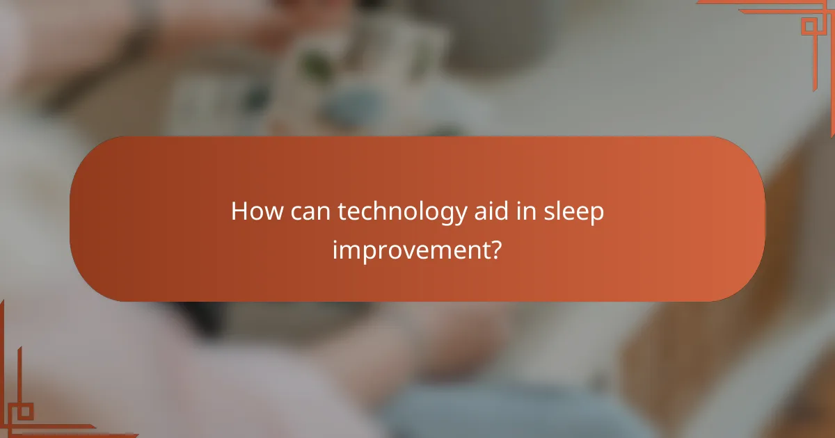 How can technology aid in sleep improvement?