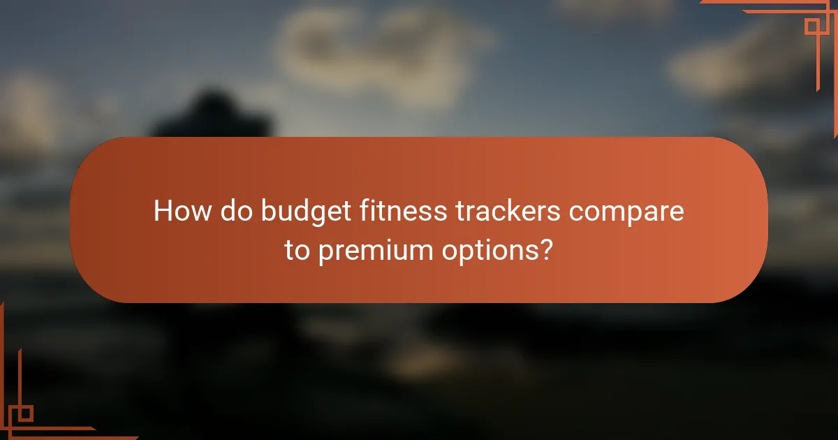 How do budget fitness trackers compare to premium options?