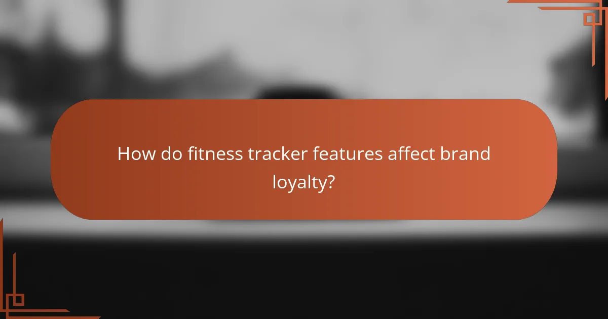 How do fitness tracker features affect brand loyalty?