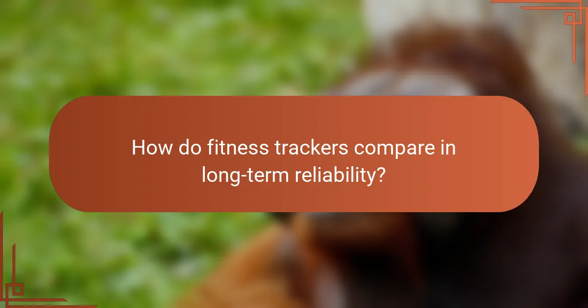 How do fitness trackers compare in long-term reliability?