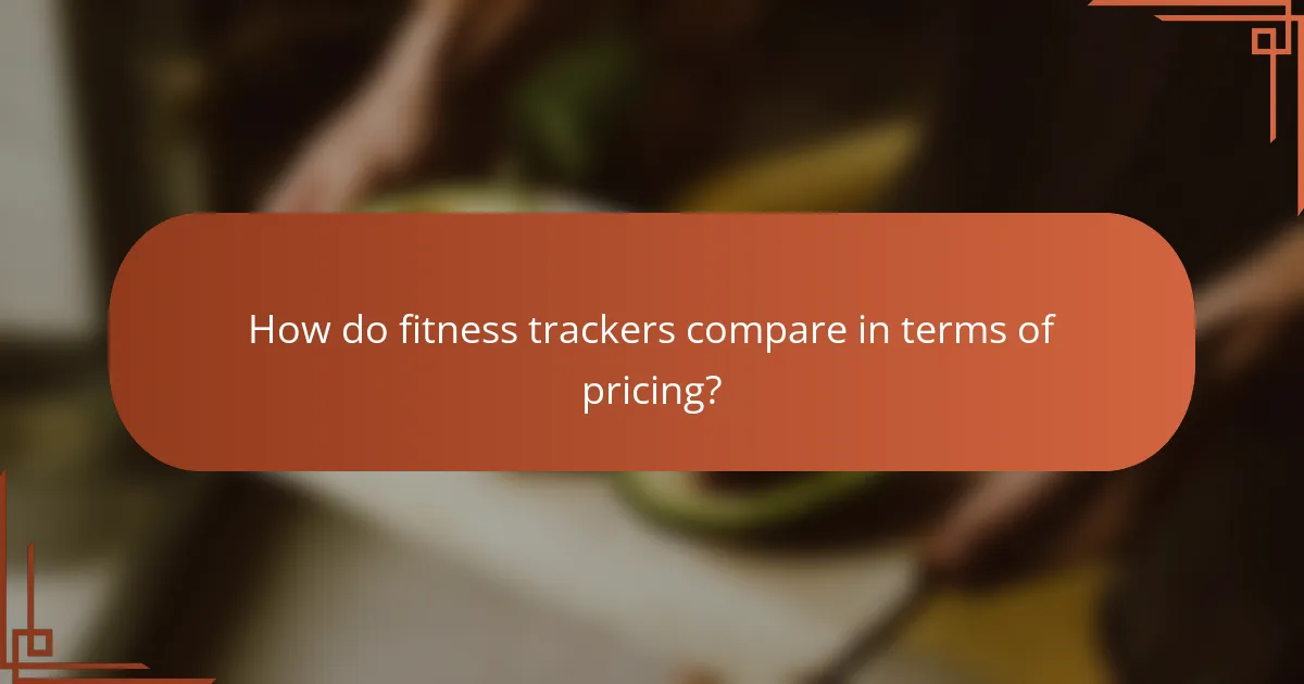 How do fitness trackers compare in terms of pricing?