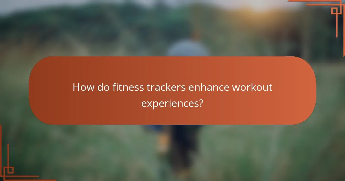 How do fitness trackers enhance workout experiences?