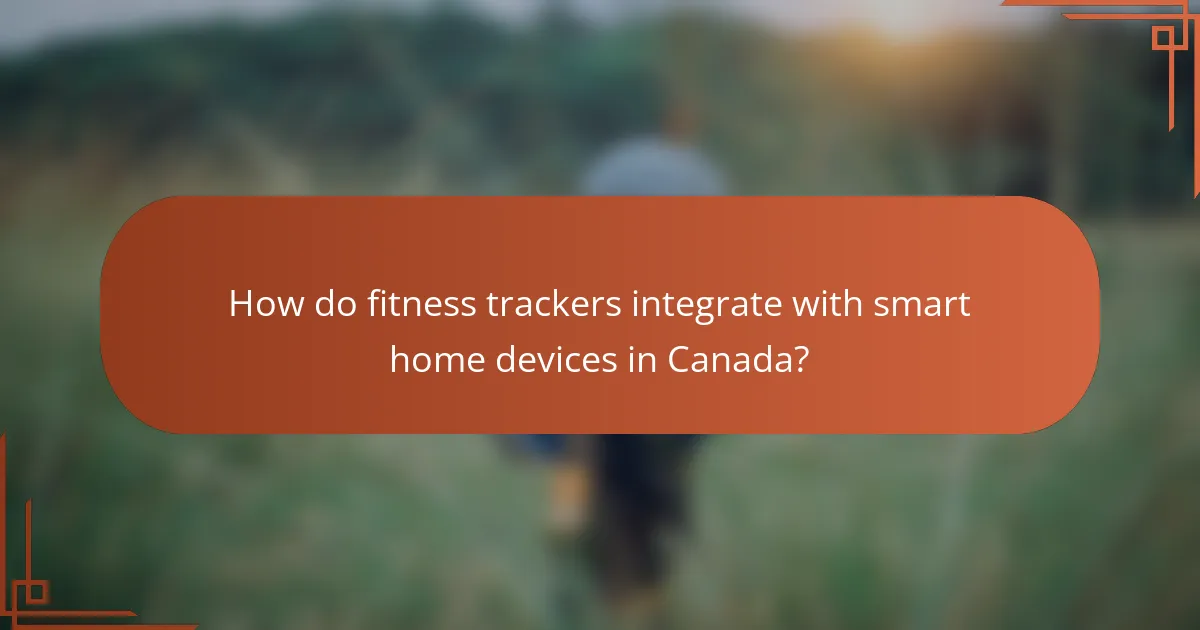 How do fitness trackers integrate with smart home devices in Canada?