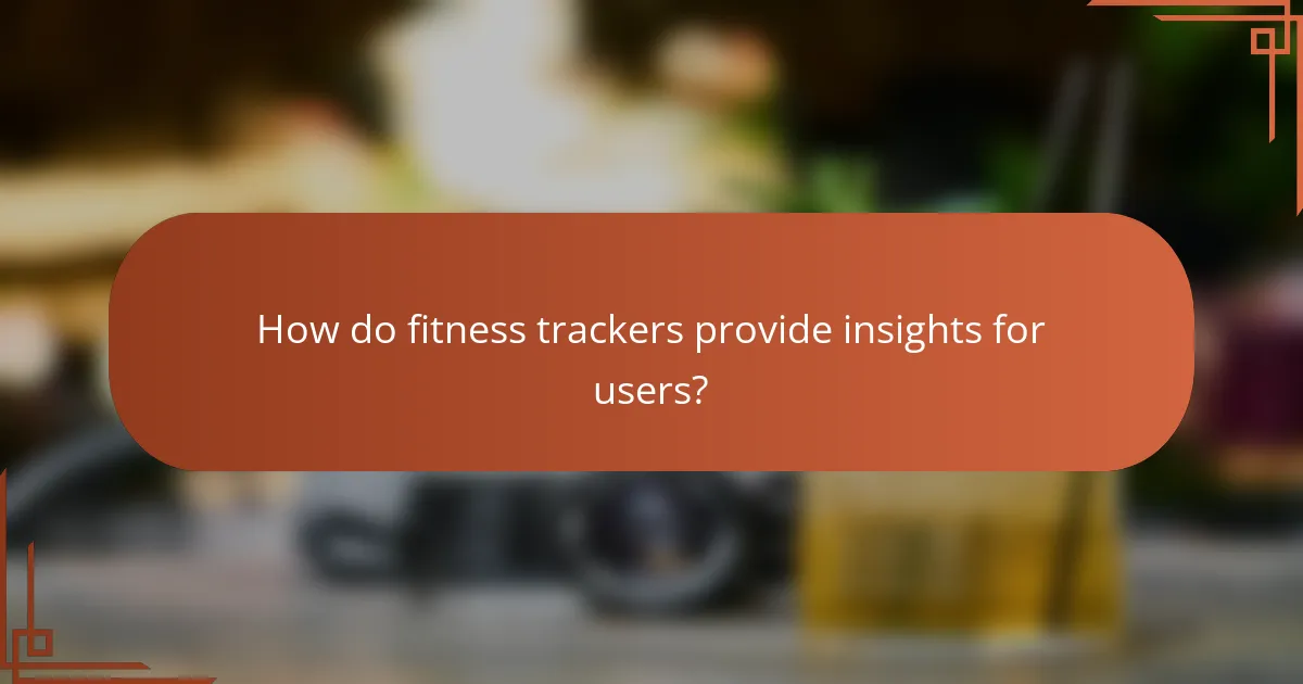 How do fitness trackers provide insights for users?