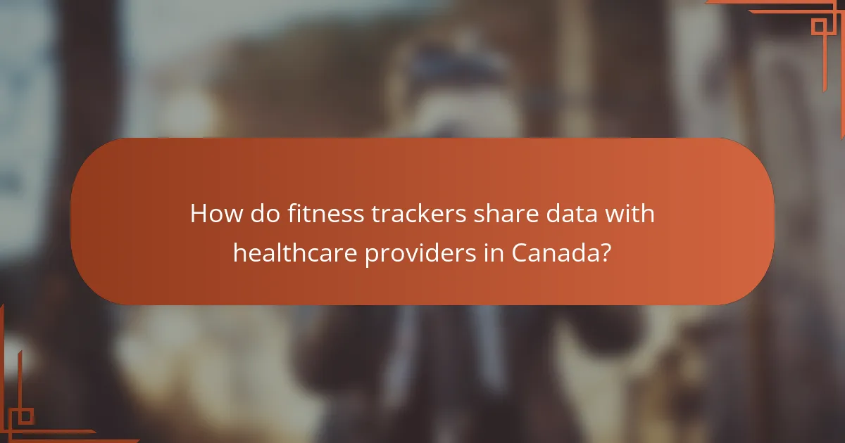 How do fitness trackers share data with healthcare providers in Canada?