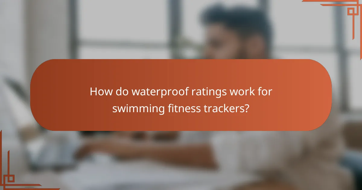 How do waterproof ratings work for swimming fitness trackers?