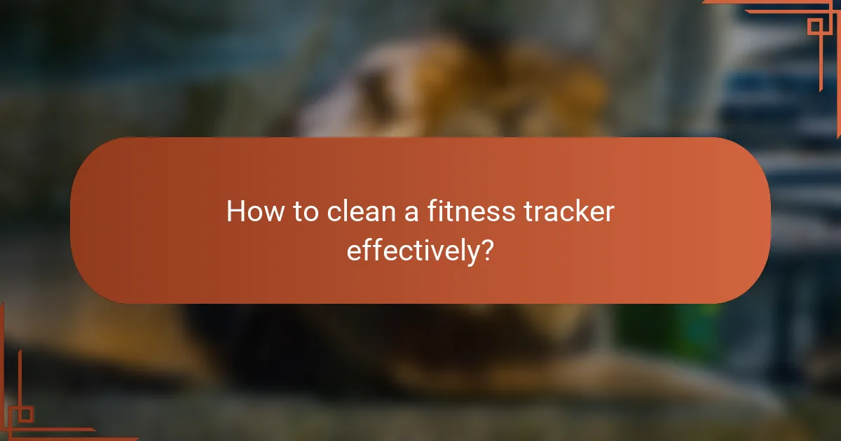 How to clean a fitness tracker effectively?
