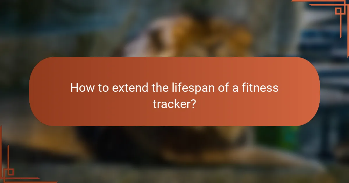 How to extend the lifespan of a fitness tracker?
