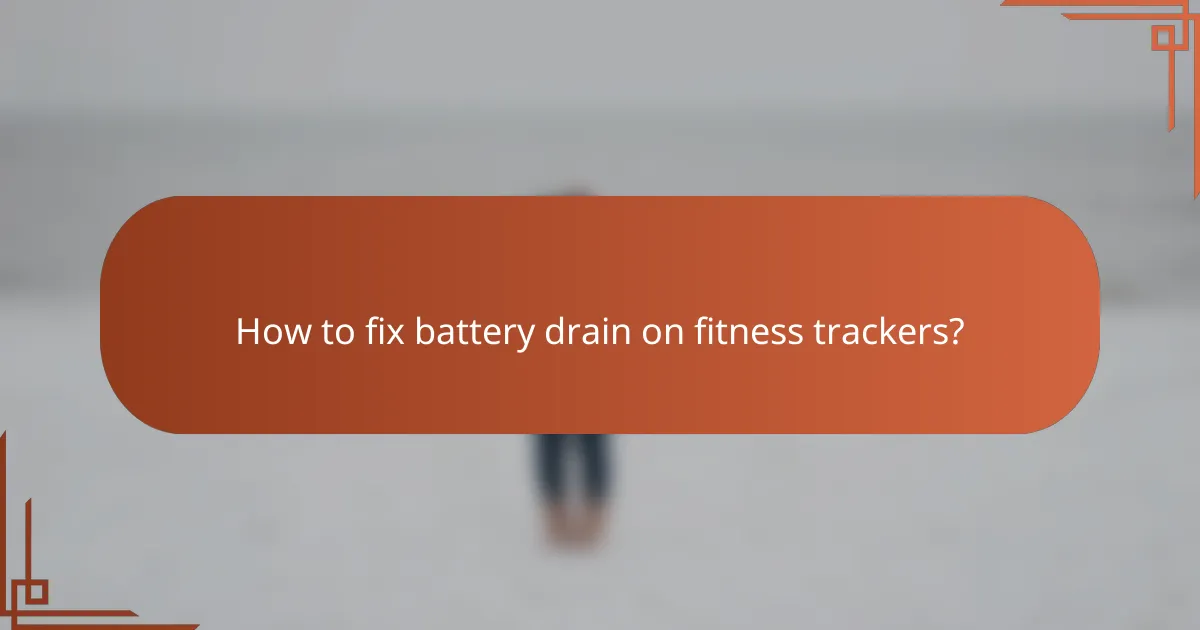 How to fix battery drain on fitness trackers?