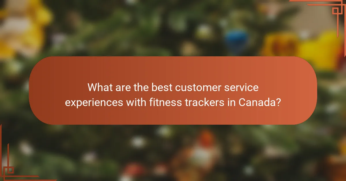 What are the best customer service experiences with fitness trackers in Canada?
