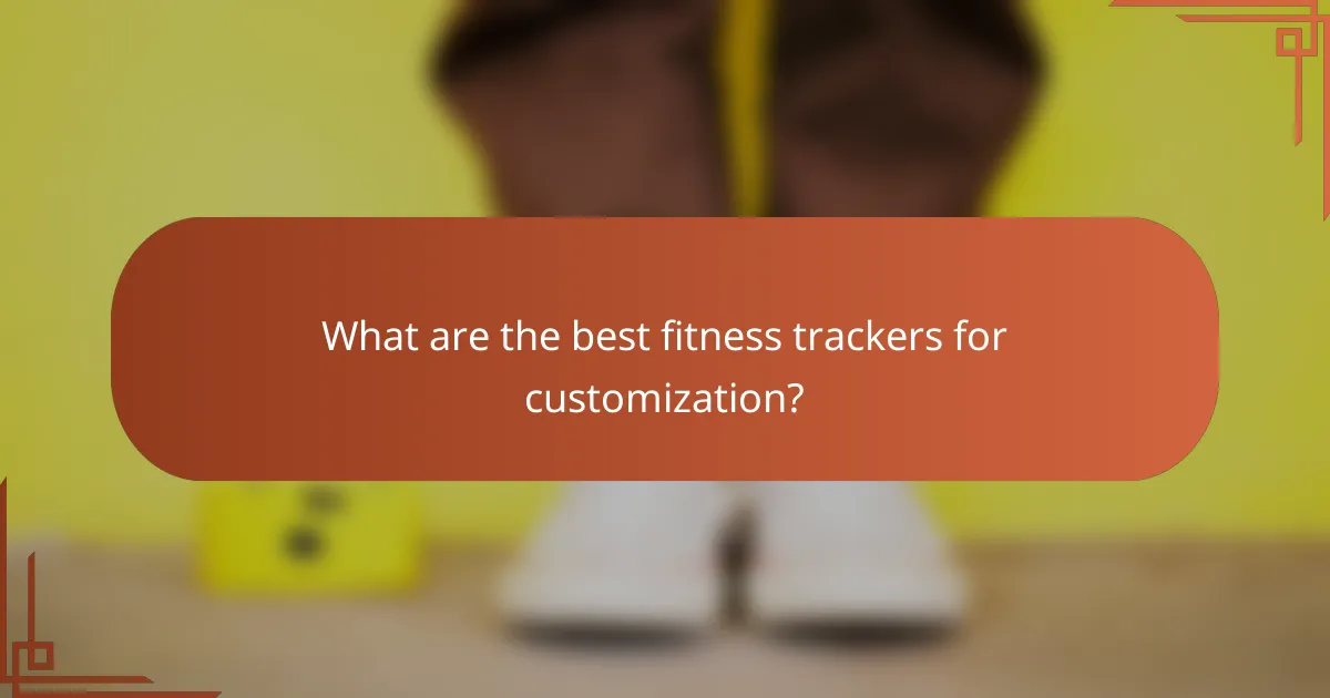 What are the best fitness trackers for customization?