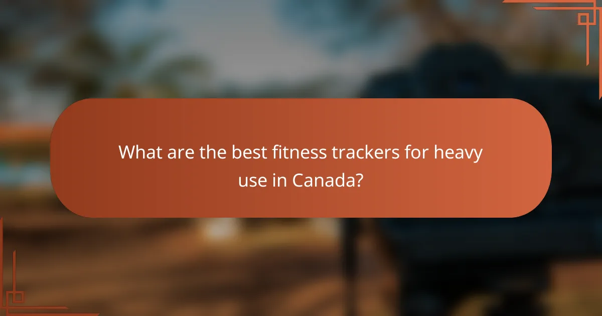 What are the best fitness trackers for heavy use in Canada?