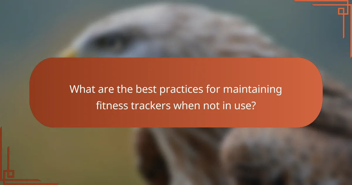What are the best practices for maintaining fitness trackers when not in use?