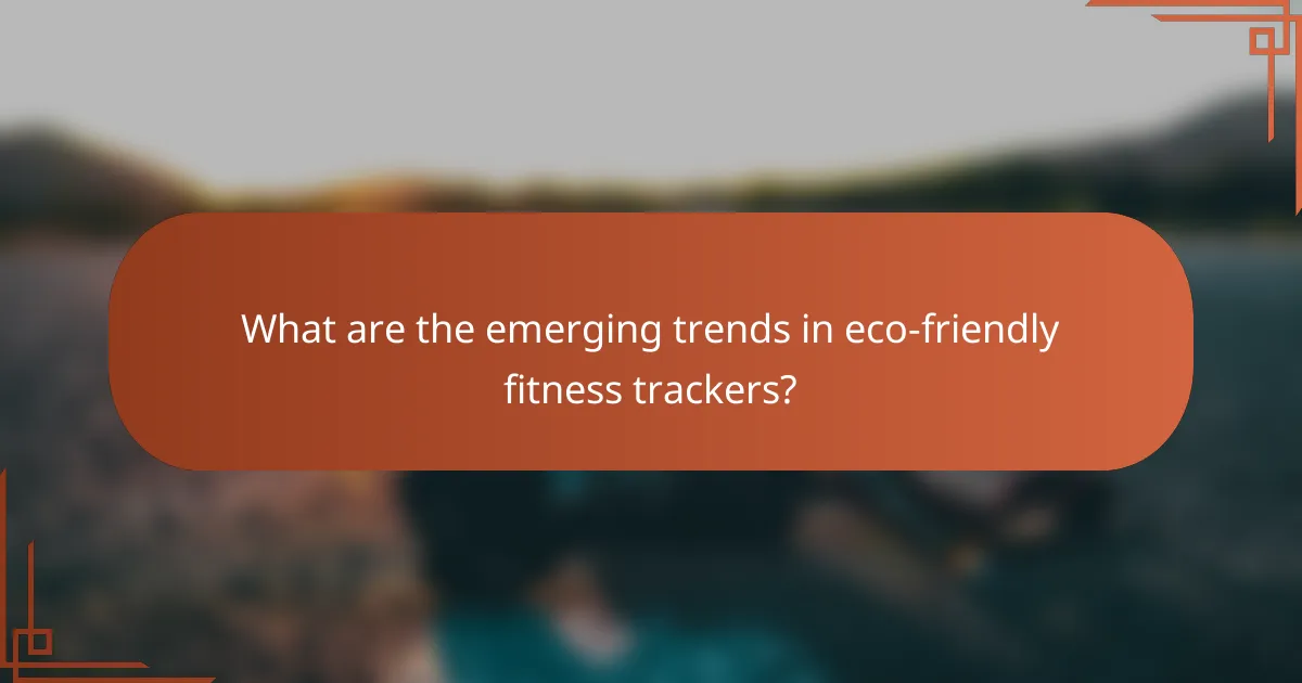 What are the emerging trends in eco-friendly fitness trackers?