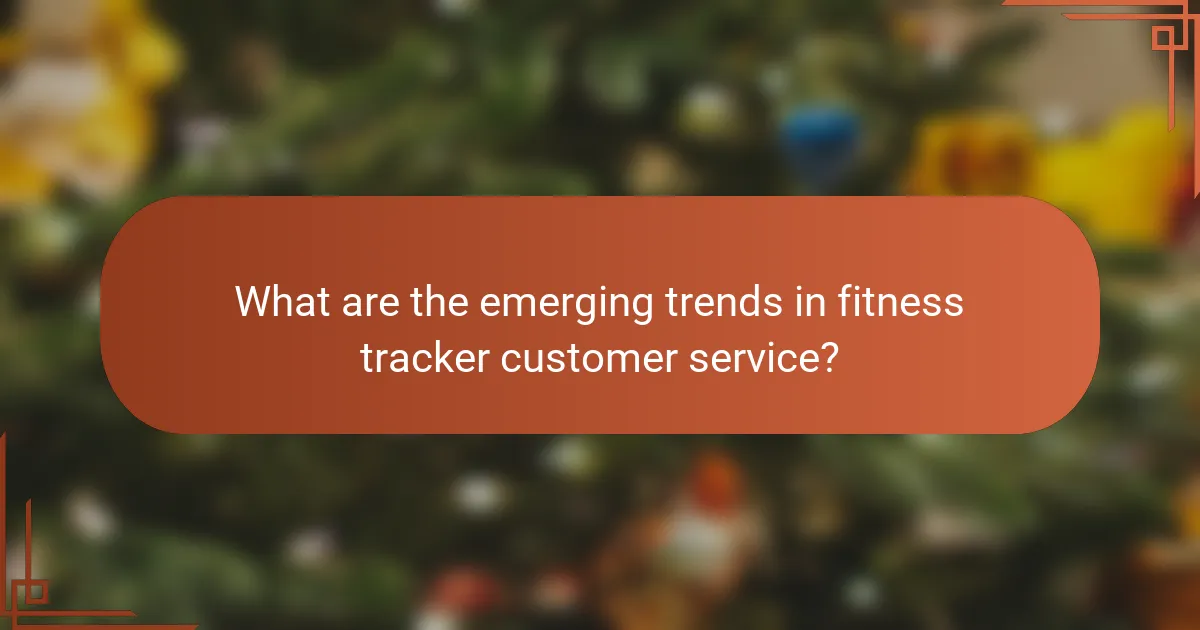 What are the emerging trends in fitness tracker customer service?