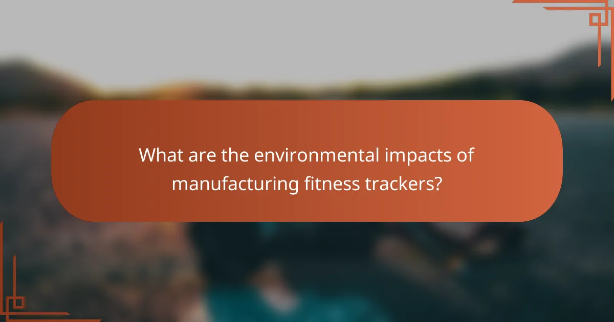 What are the environmental impacts of manufacturing fitness trackers?