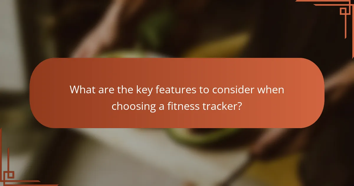 What are the key features to consider when choosing a fitness tracker?
