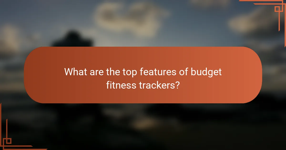 What are the top features of budget fitness trackers?