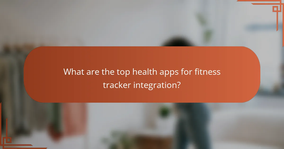 What are the top health apps for fitness tracker integration?