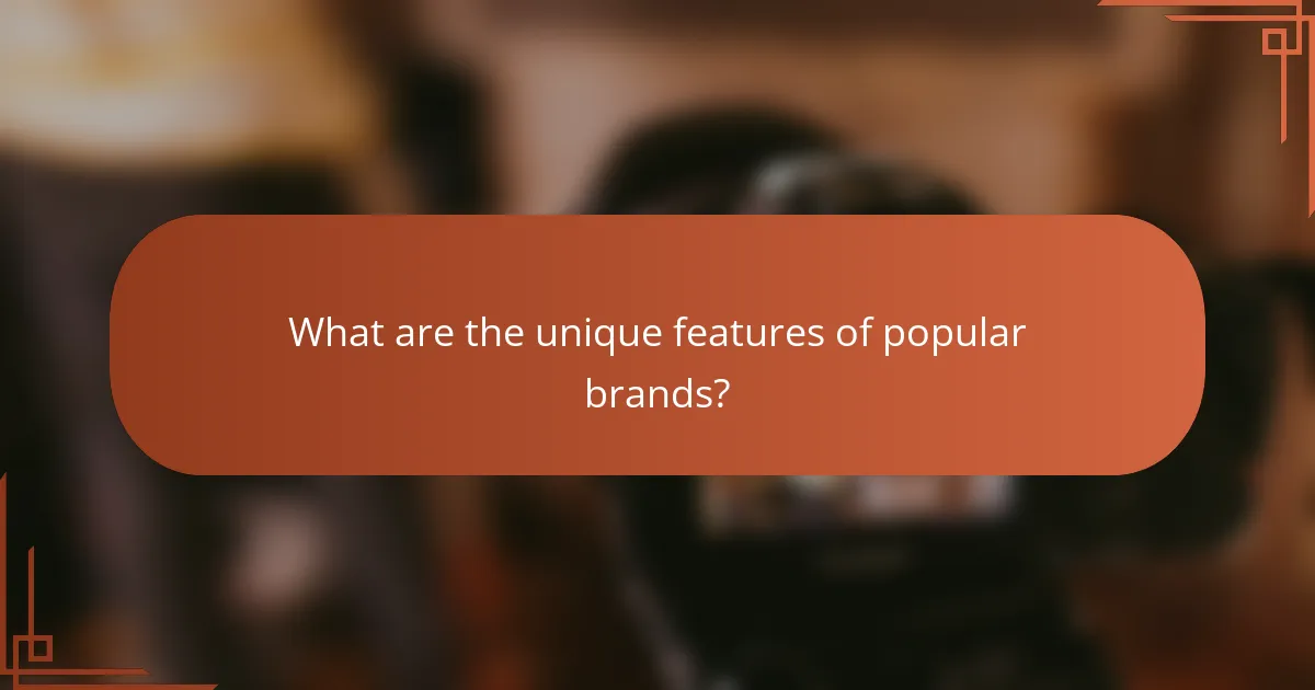 What are the unique features of popular brands?