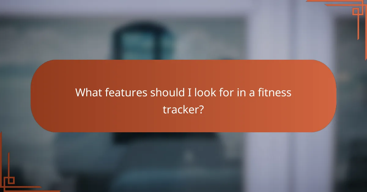 What features should I look for in a fitness tracker?