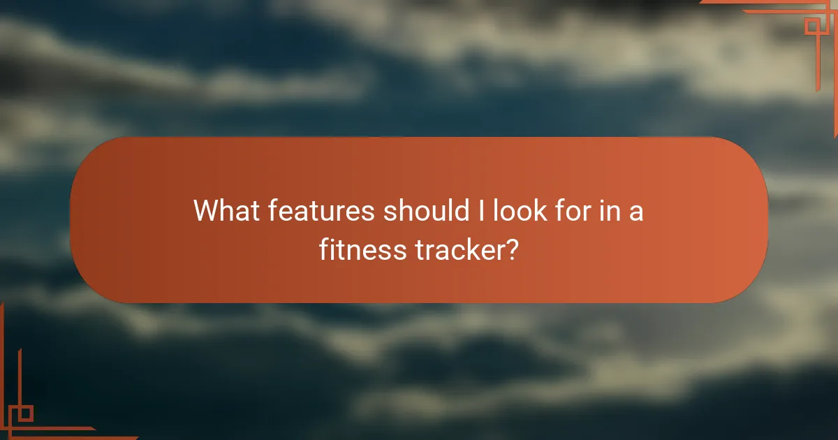 What features should I look for in a fitness tracker?
