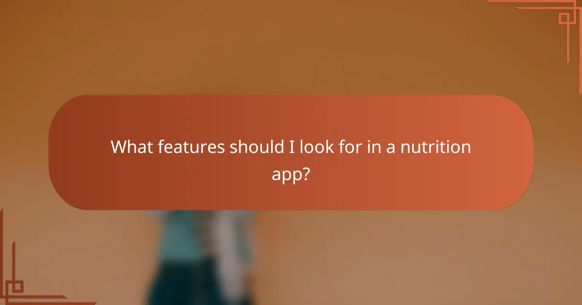 What features should I look for in a nutrition app?
