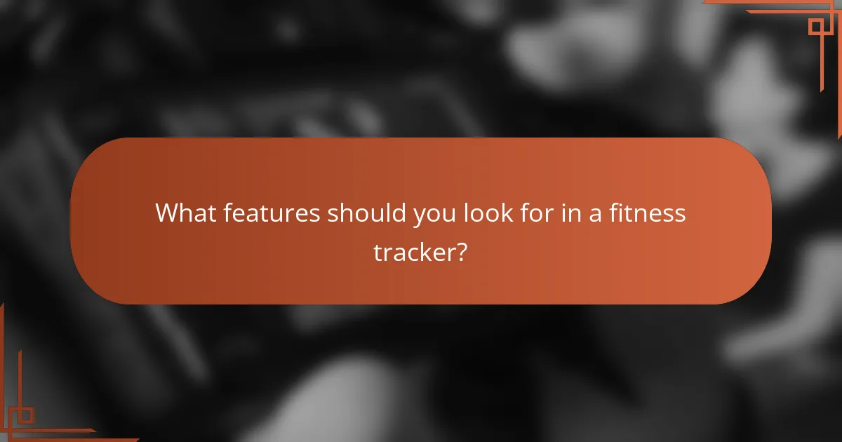 What features should you look for in a fitness tracker?