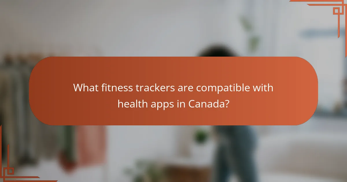 What fitness trackers are compatible with health apps in Canada?