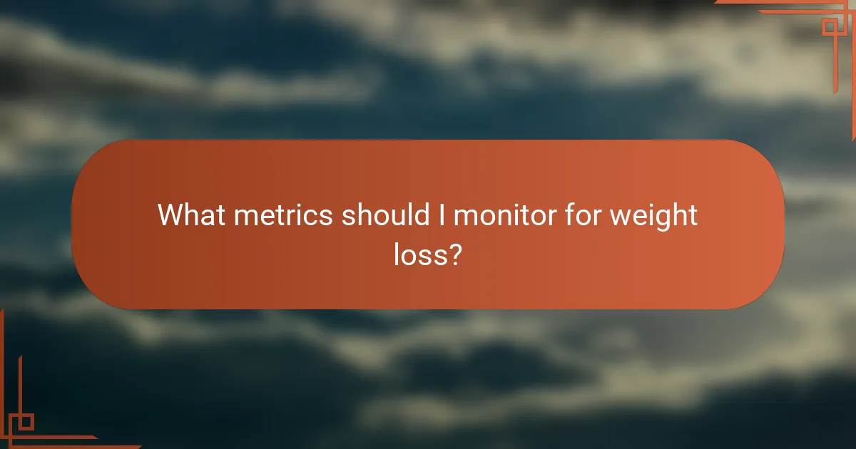 What metrics should I monitor for weight loss?