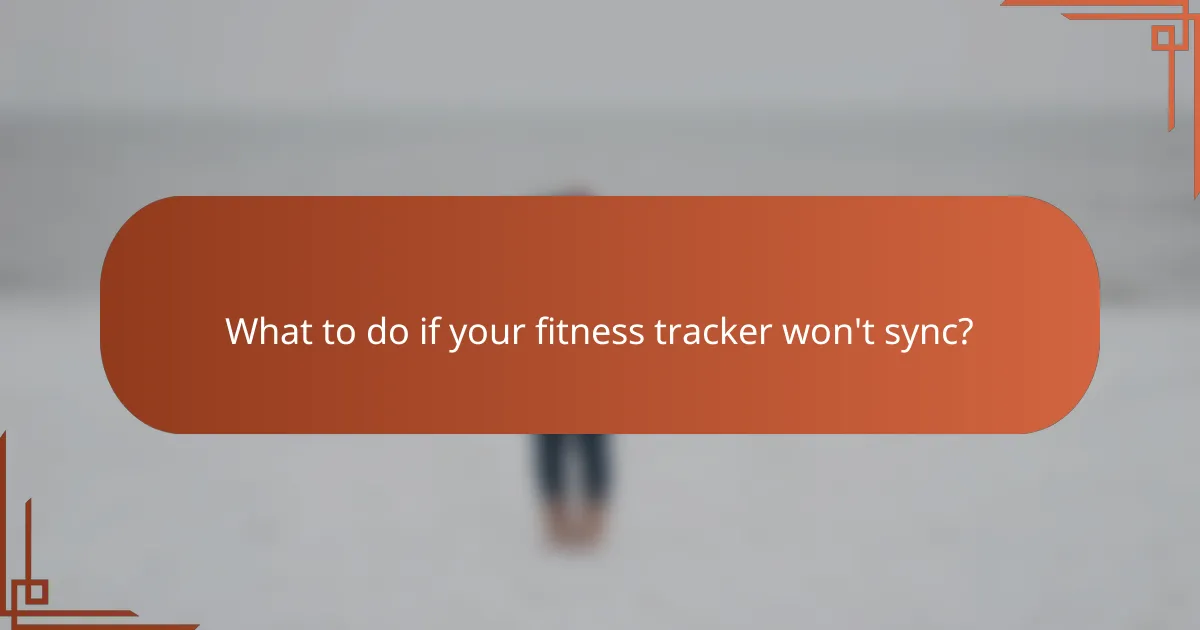 What to do if your fitness tracker won't sync?