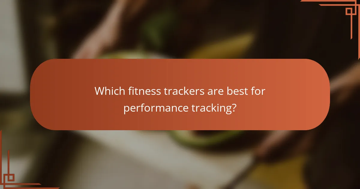 Which fitness trackers are best for performance tracking?