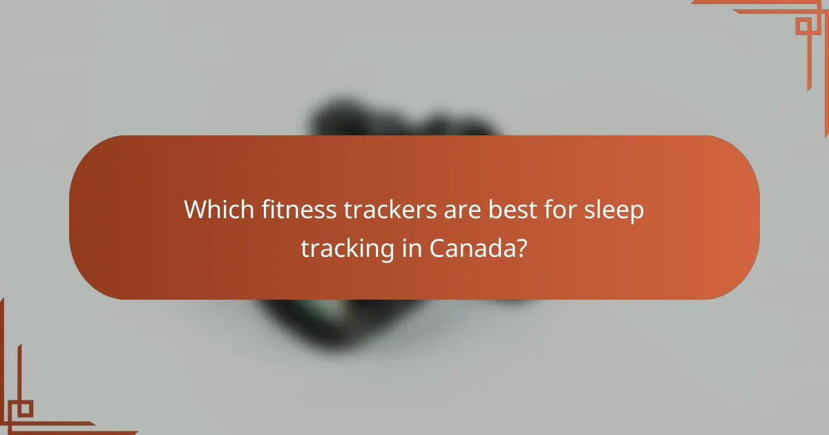 Which fitness trackers are best for sleep tracking in Canada?