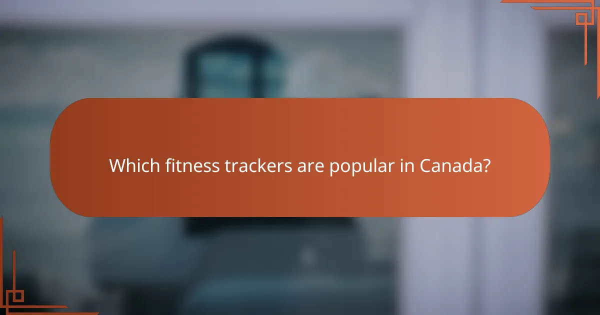Which fitness trackers are popular in Canada?