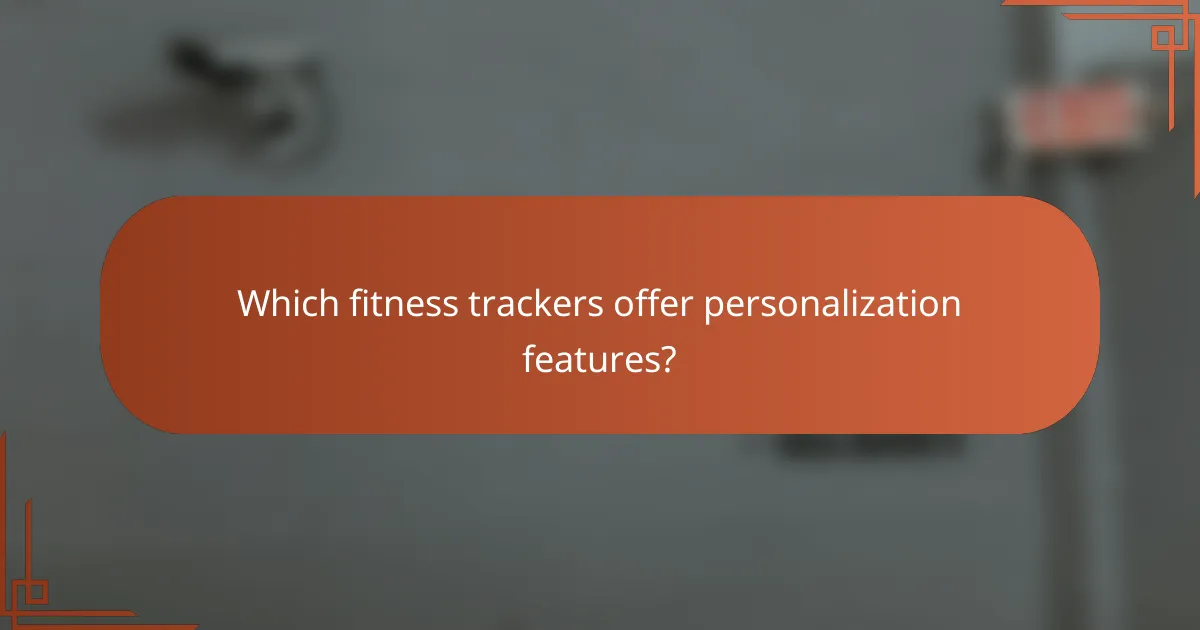 Which fitness trackers offer personalization features?