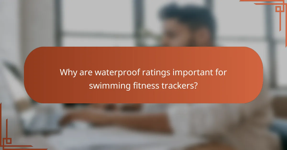 Why are waterproof ratings important for swimming fitness trackers?